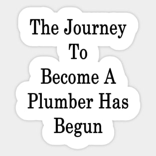 The Journey To Become A Plumber Has Begun Sticker